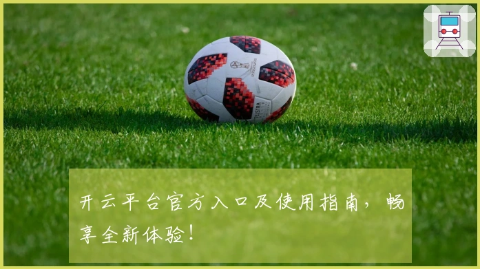 开云平台官方入口及使用指南，畅享全新体验！