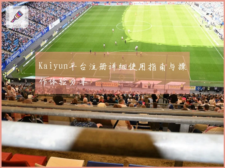 Kaiyun平台注册详细使用指南与操作体验分享